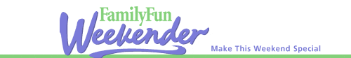 FamilyFun Weekender - Make This Weekend Special